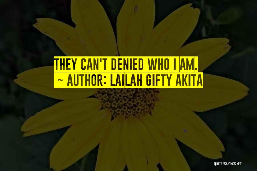 Lailah Gifty Akita Quotes: They Can't Denied Who I Am.