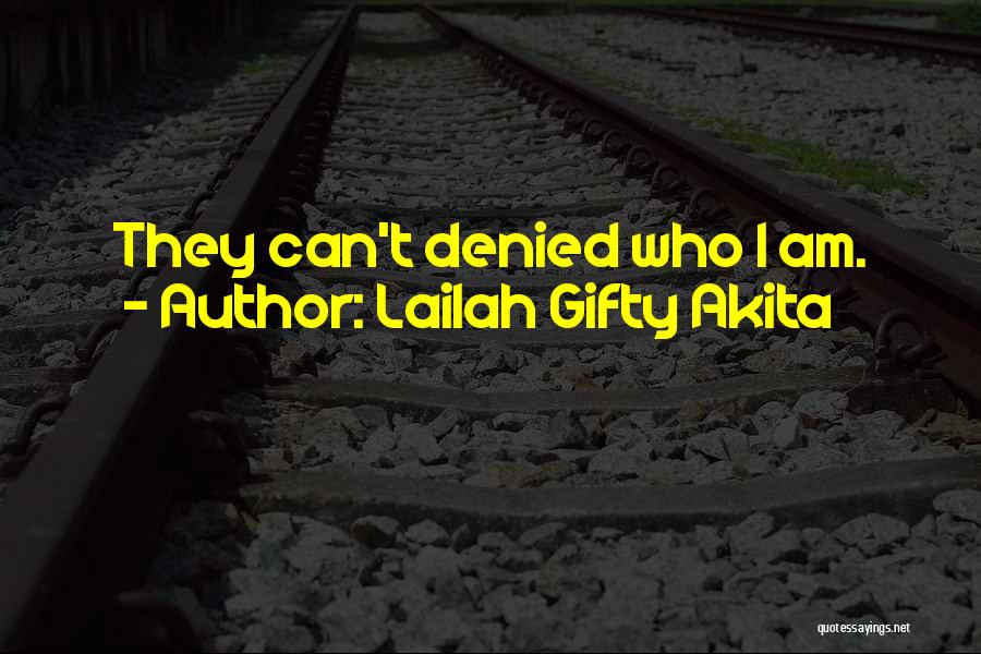 Lailah Gifty Akita Quotes: They Can't Denied Who I Am.