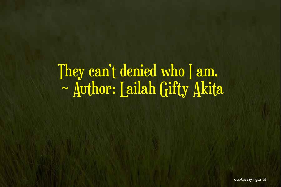 Lailah Gifty Akita Quotes: They Can't Denied Who I Am.