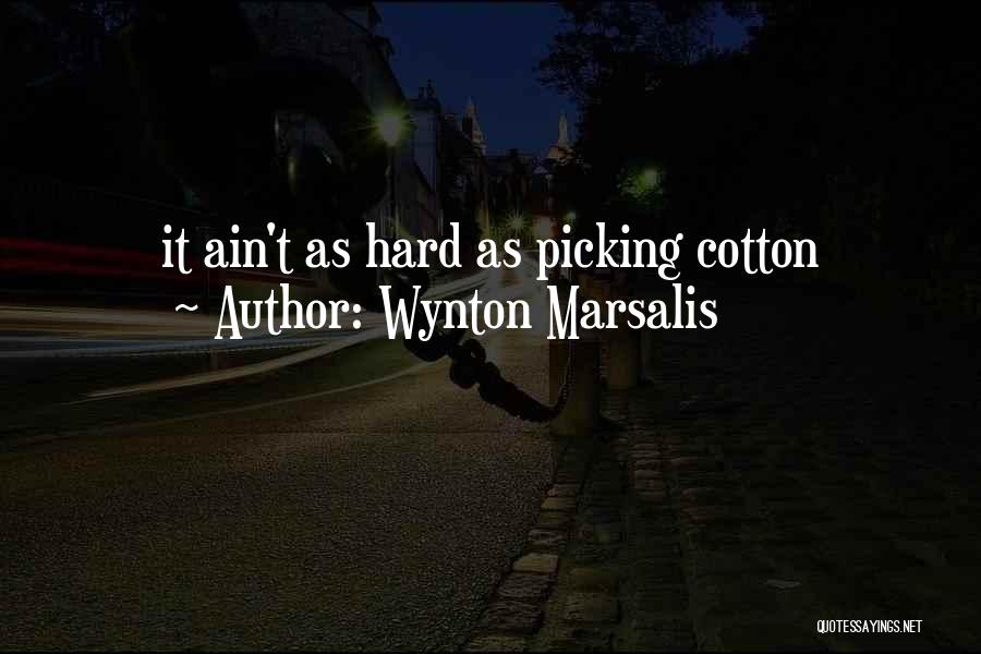 Wynton Marsalis Quotes: It Ain't As Hard As Picking Cotton