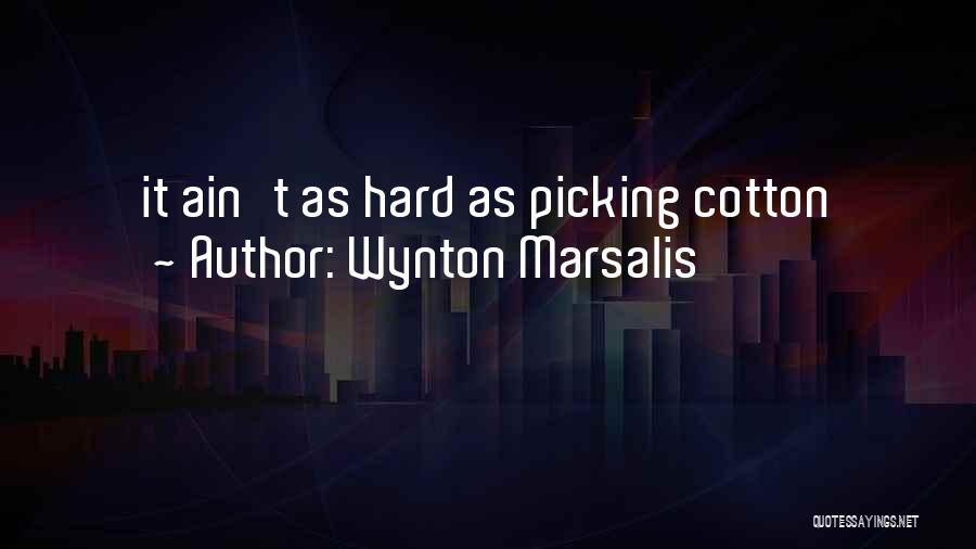 Wynton Marsalis Quotes: It Ain't As Hard As Picking Cotton