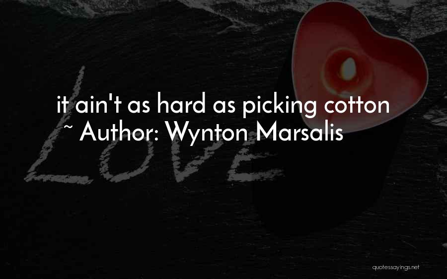 Wynton Marsalis Quotes: It Ain't As Hard As Picking Cotton