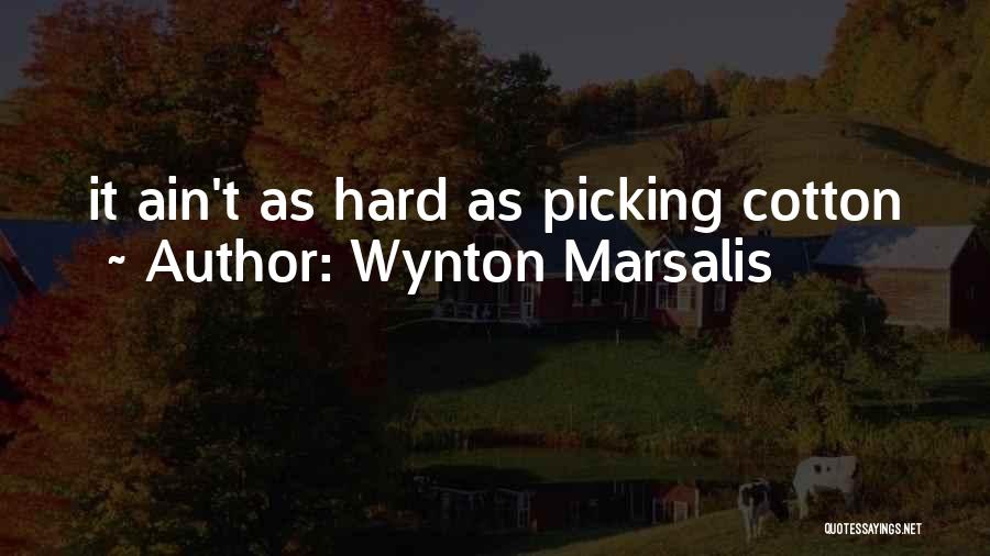 Wynton Marsalis Quotes: It Ain't As Hard As Picking Cotton