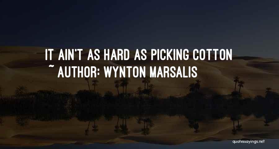 Wynton Marsalis Quotes: It Ain't As Hard As Picking Cotton