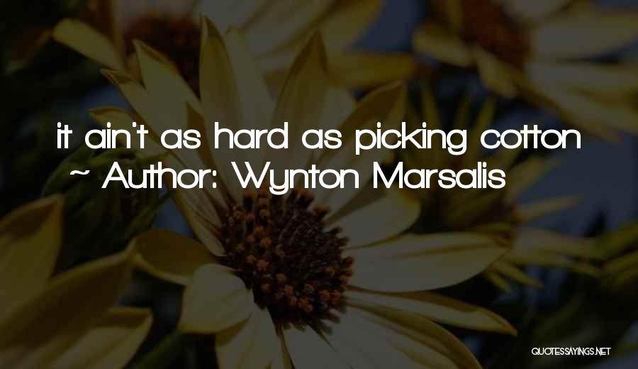 Wynton Marsalis Quotes: It Ain't As Hard As Picking Cotton