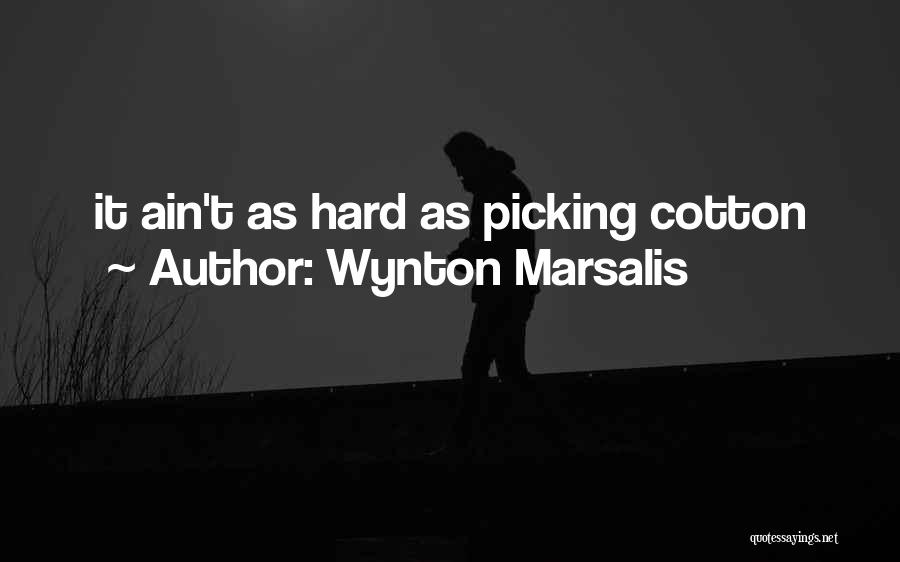 Wynton Marsalis Quotes: It Ain't As Hard As Picking Cotton