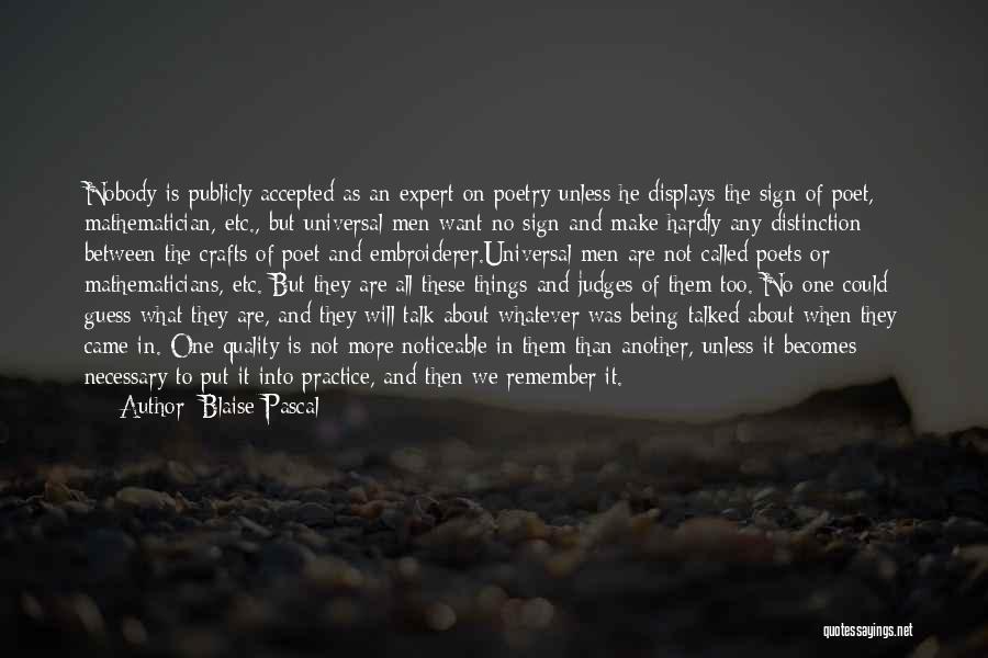 Blaise Pascal Quotes: Nobody Is Publicly Accepted As An Expert On Poetry Unless He Displays The Sign Of Poet, Mathematician, Etc., But Universal