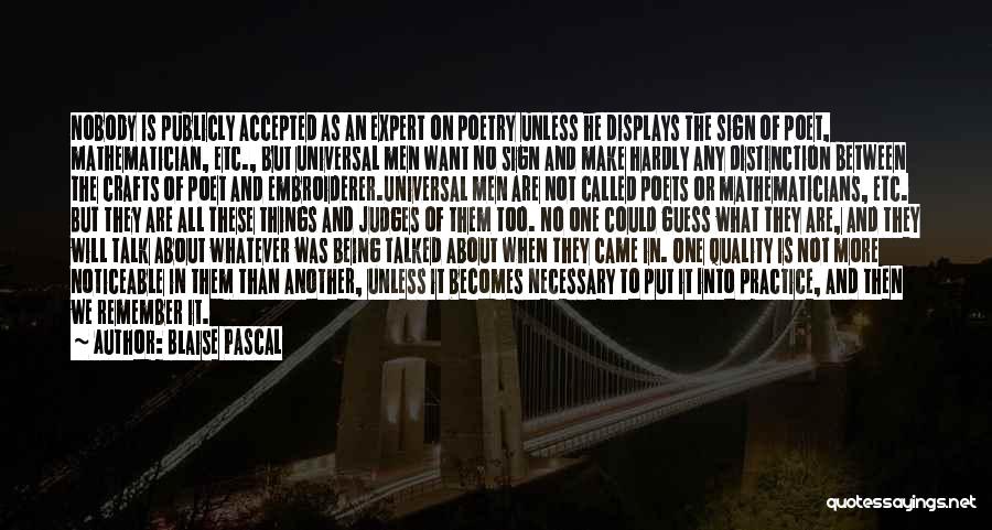 Blaise Pascal Quotes: Nobody Is Publicly Accepted As An Expert On Poetry Unless He Displays The Sign Of Poet, Mathematician, Etc., But Universal
