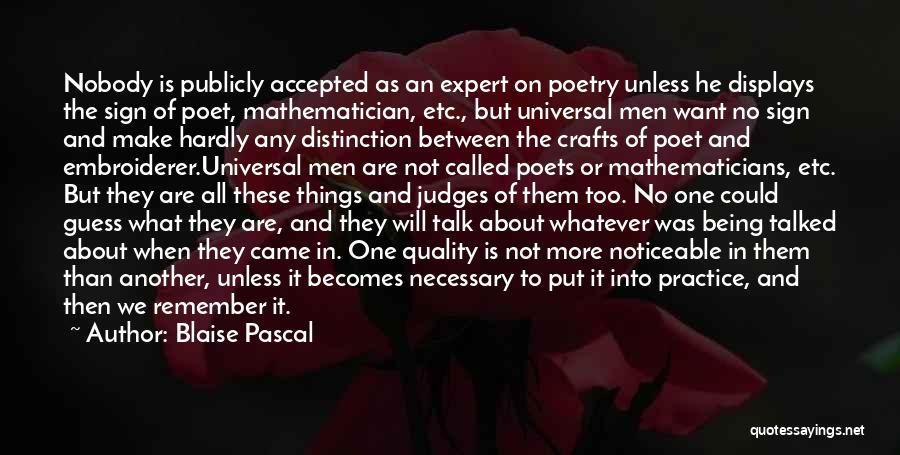 Blaise Pascal Quotes: Nobody Is Publicly Accepted As An Expert On Poetry Unless He Displays The Sign Of Poet, Mathematician, Etc., But Universal