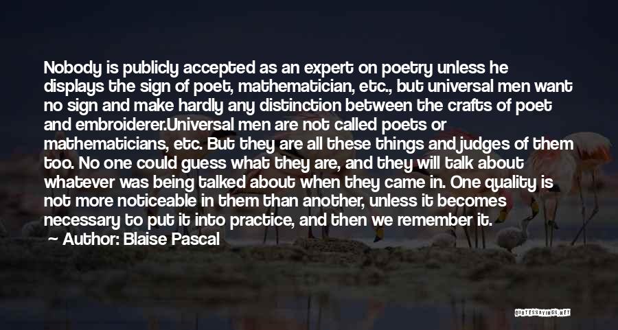Blaise Pascal Quotes: Nobody Is Publicly Accepted As An Expert On Poetry Unless He Displays The Sign Of Poet, Mathematician, Etc., But Universal