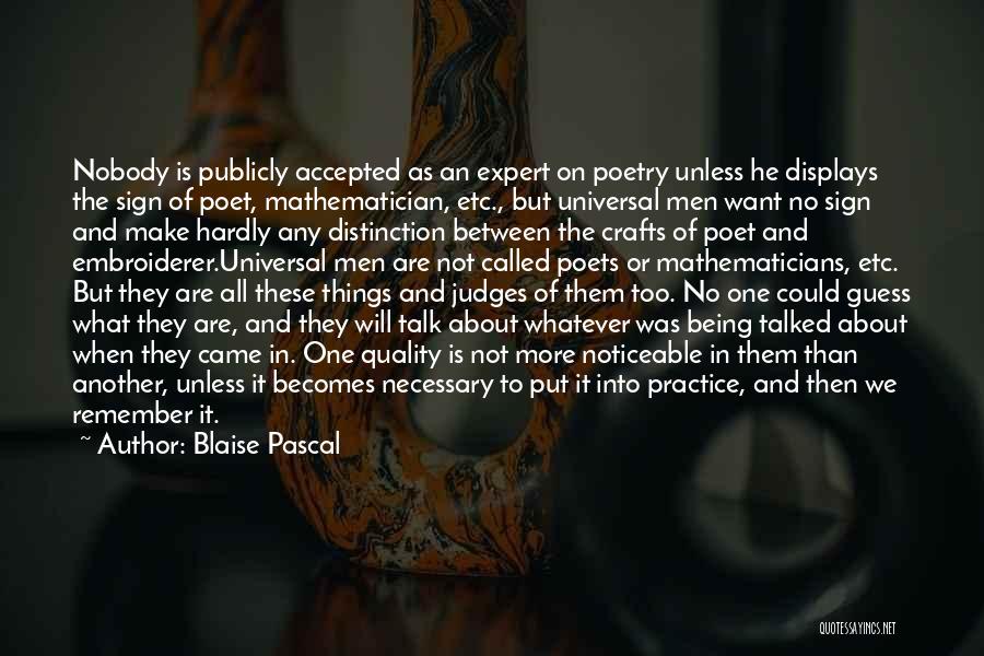 Blaise Pascal Quotes: Nobody Is Publicly Accepted As An Expert On Poetry Unless He Displays The Sign Of Poet, Mathematician, Etc., But Universal