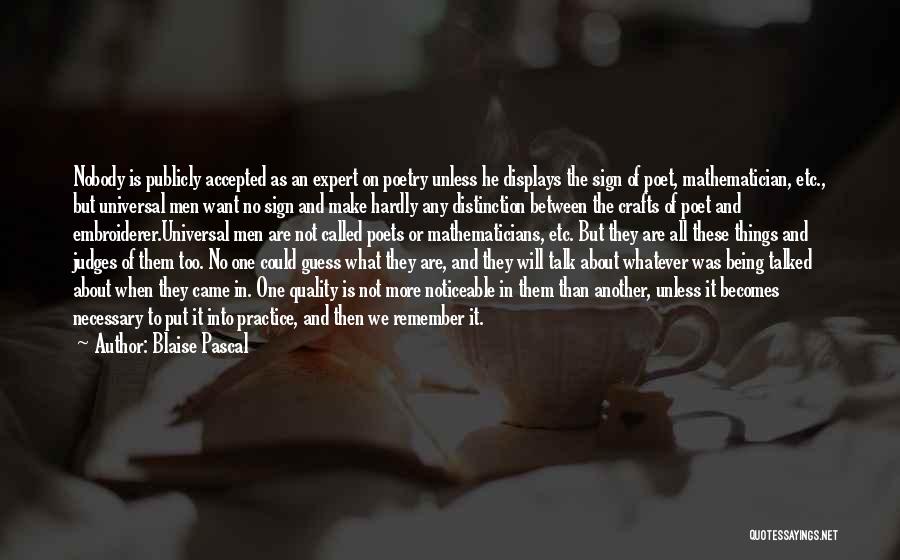 Blaise Pascal Quotes: Nobody Is Publicly Accepted As An Expert On Poetry Unless He Displays The Sign Of Poet, Mathematician, Etc., But Universal