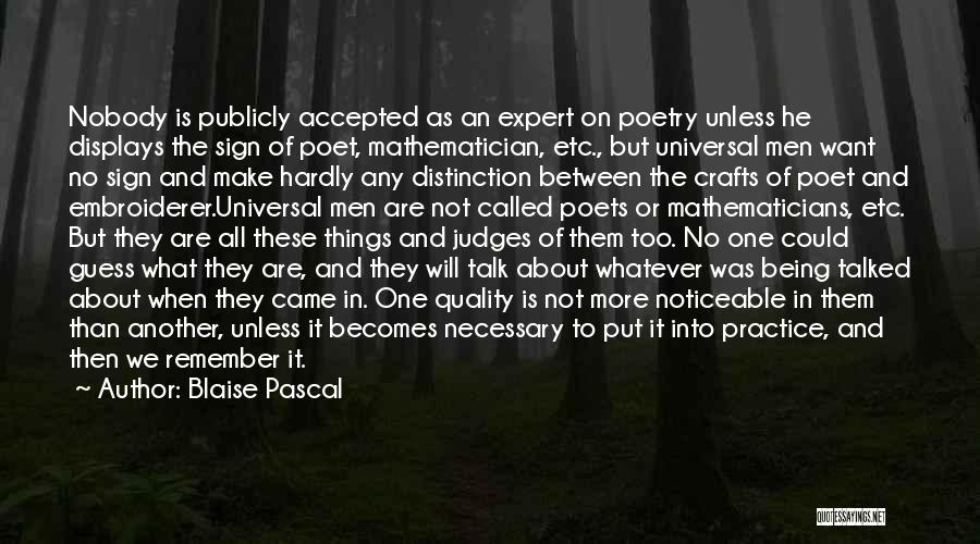 Blaise Pascal Quotes: Nobody Is Publicly Accepted As An Expert On Poetry Unless He Displays The Sign Of Poet, Mathematician, Etc., But Universal
