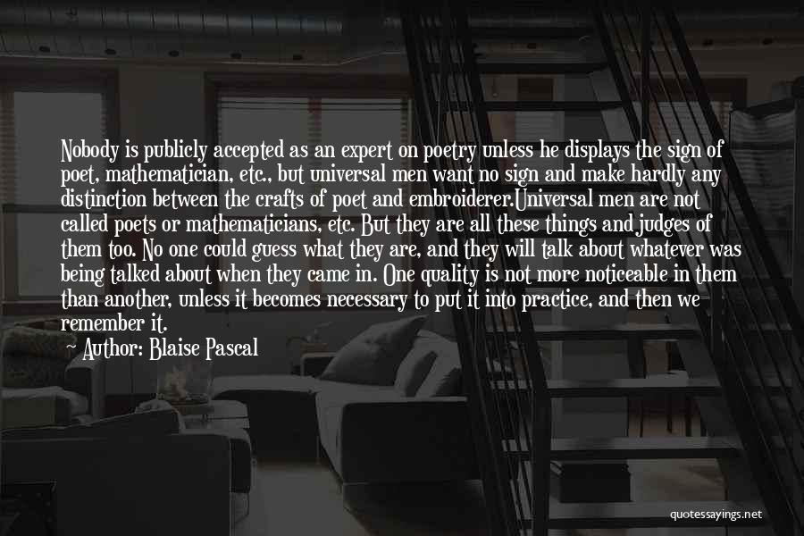 Blaise Pascal Quotes: Nobody Is Publicly Accepted As An Expert On Poetry Unless He Displays The Sign Of Poet, Mathematician, Etc., But Universal