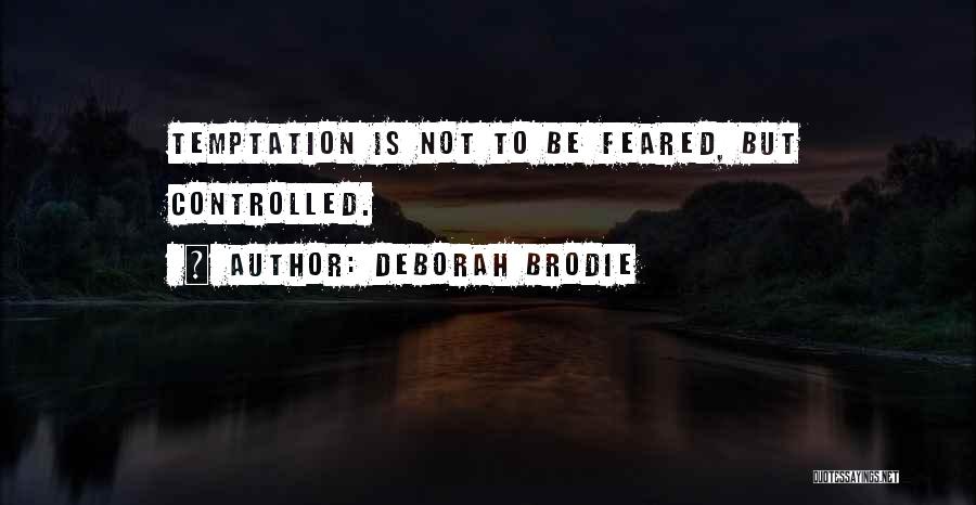 Deborah Brodie Quotes: Temptation Is Not To Be Feared, But Controlled.