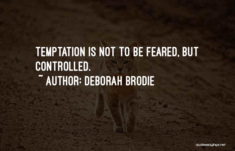 Deborah Brodie Quotes: Temptation Is Not To Be Feared, But Controlled.