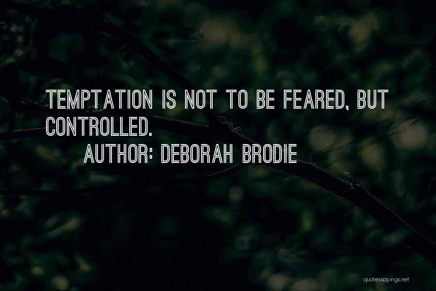 Deborah Brodie Quotes: Temptation Is Not To Be Feared, But Controlled.