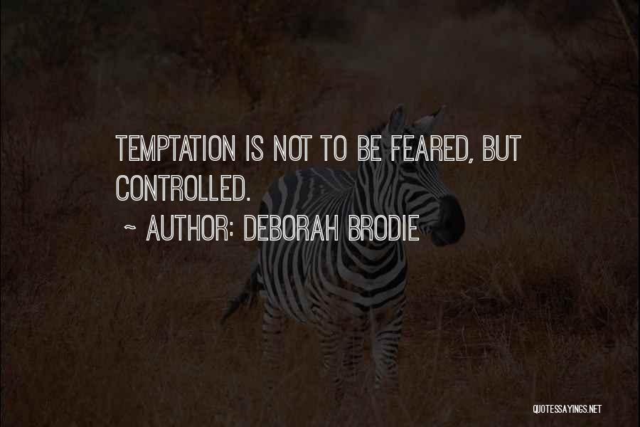 Deborah Brodie Quotes: Temptation Is Not To Be Feared, But Controlled.