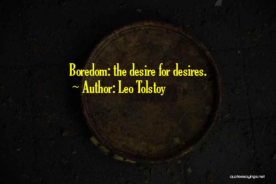 Leo Tolstoy Quotes: Boredom: The Desire For Desires.
