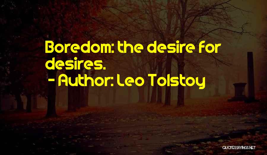 Leo Tolstoy Quotes: Boredom: The Desire For Desires.