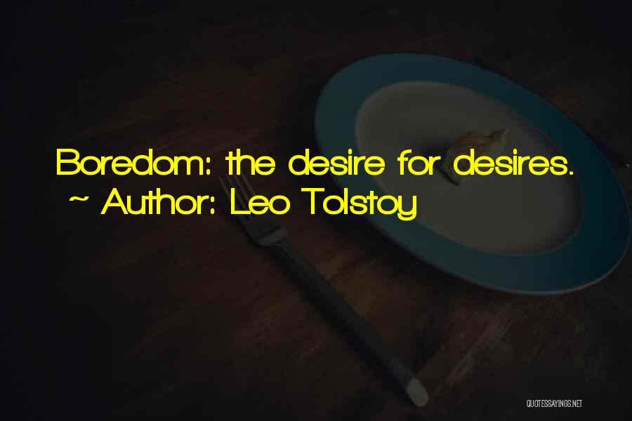 Leo Tolstoy Quotes: Boredom: The Desire For Desires.
