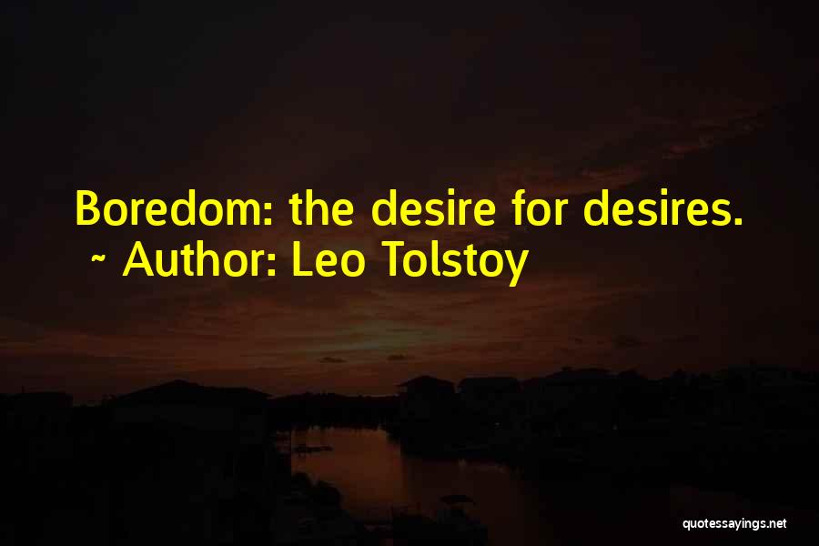 Leo Tolstoy Quotes: Boredom: The Desire For Desires.