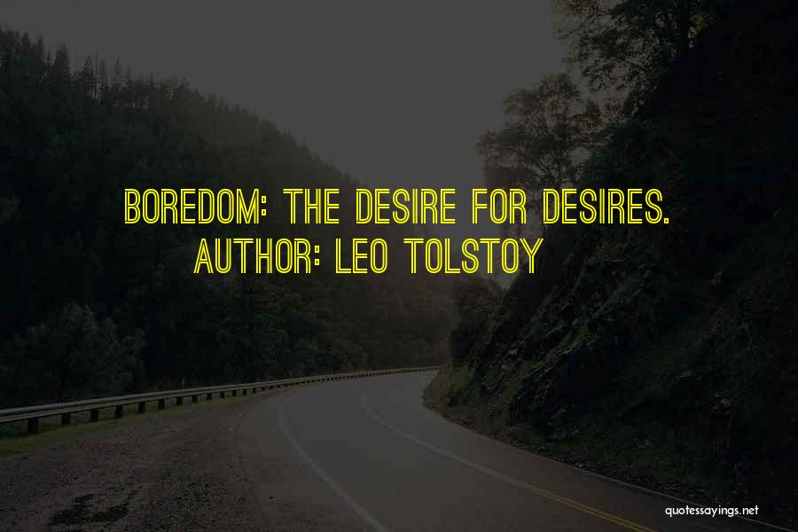 Leo Tolstoy Quotes: Boredom: The Desire For Desires.