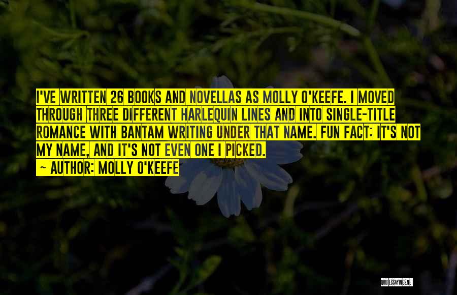 Molly O'Keefe Quotes: I've Written 26 Books And Novellas As Molly O'keefe. I Moved Through Three Different Harlequin Lines And Into Single-title Romance