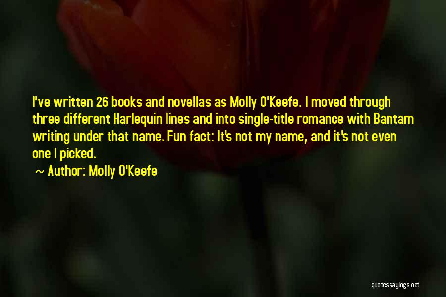 Molly O'Keefe Quotes: I've Written 26 Books And Novellas As Molly O'keefe. I Moved Through Three Different Harlequin Lines And Into Single-title Romance