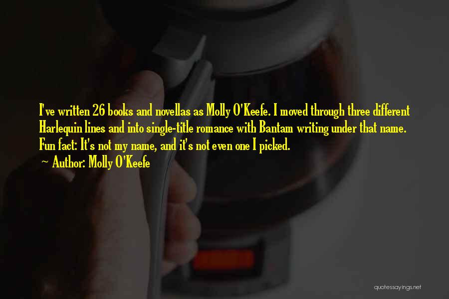 Molly O'Keefe Quotes: I've Written 26 Books And Novellas As Molly O'keefe. I Moved Through Three Different Harlequin Lines And Into Single-title Romance