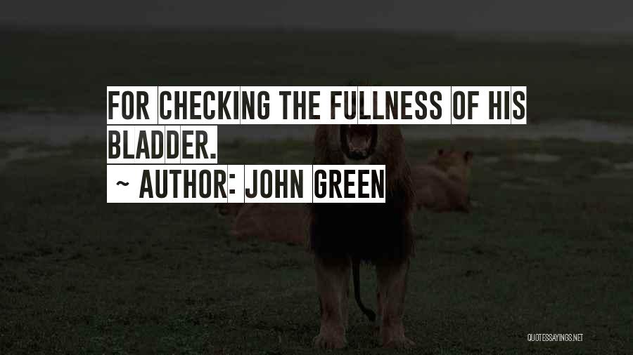 John Green Quotes: For Checking The Fullness Of His Bladder.