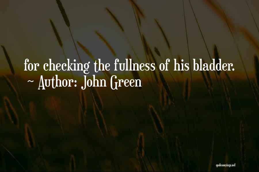 John Green Quotes: For Checking The Fullness Of His Bladder.