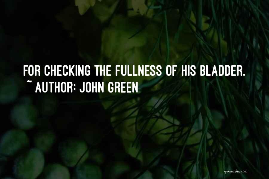 John Green Quotes: For Checking The Fullness Of His Bladder.
