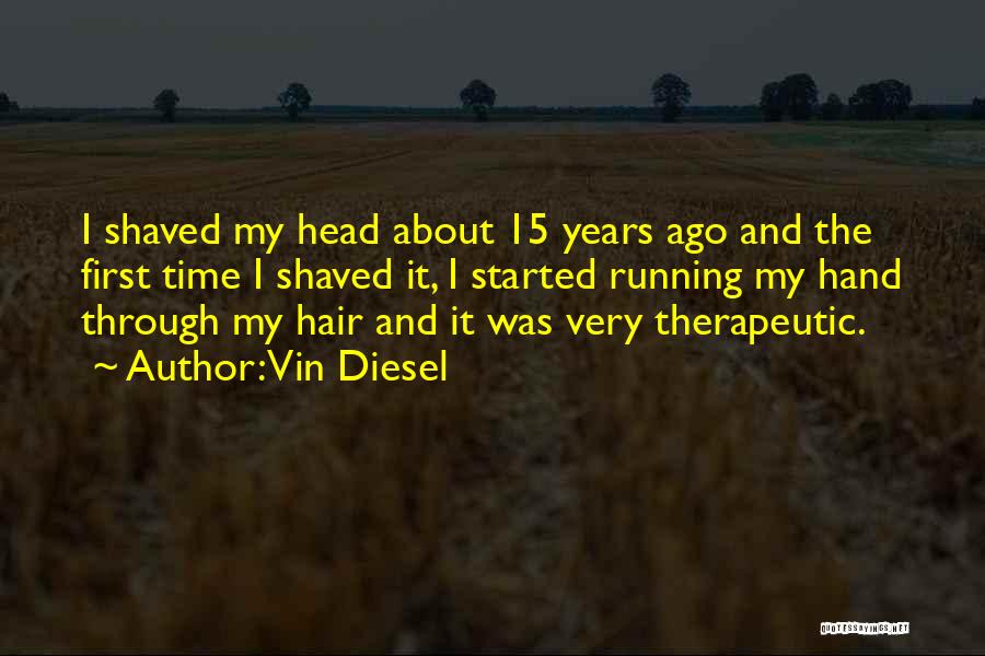 Vin Diesel Quotes: I Shaved My Head About 15 Years Ago And The First Time I Shaved It, I Started Running My Hand