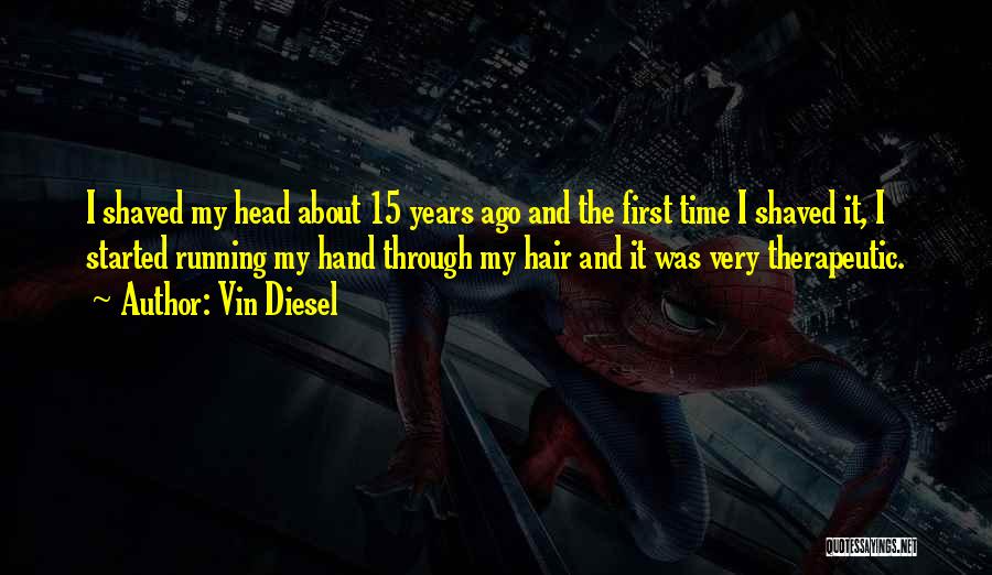 Vin Diesel Quotes: I Shaved My Head About 15 Years Ago And The First Time I Shaved It, I Started Running My Hand