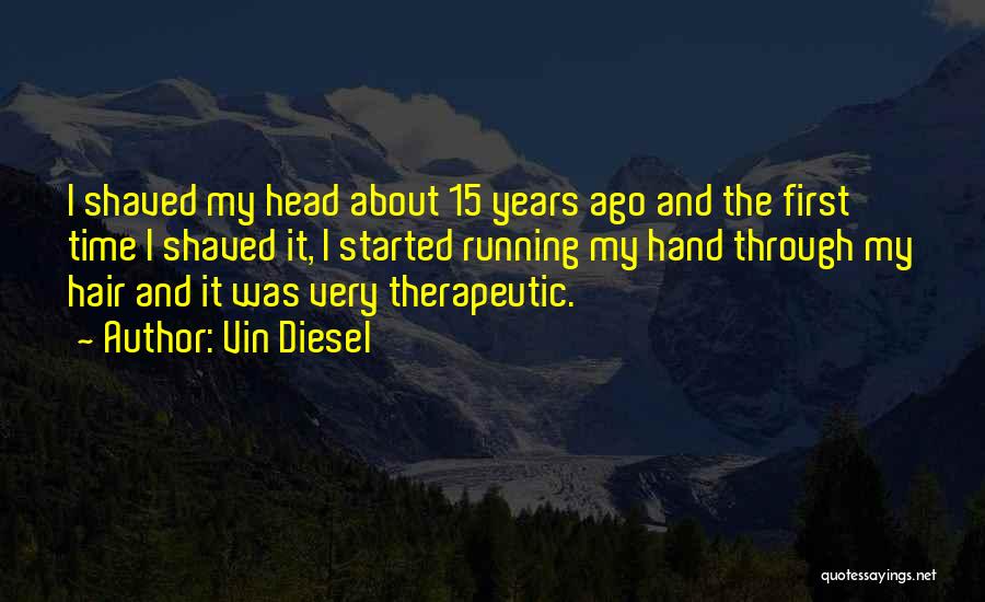 Vin Diesel Quotes: I Shaved My Head About 15 Years Ago And The First Time I Shaved It, I Started Running My Hand
