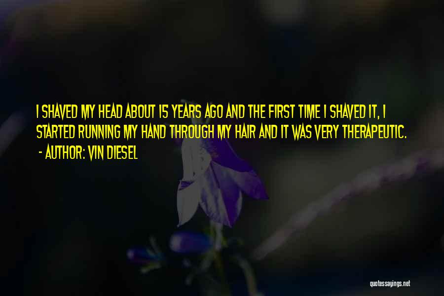 Vin Diesel Quotes: I Shaved My Head About 15 Years Ago And The First Time I Shaved It, I Started Running My Hand