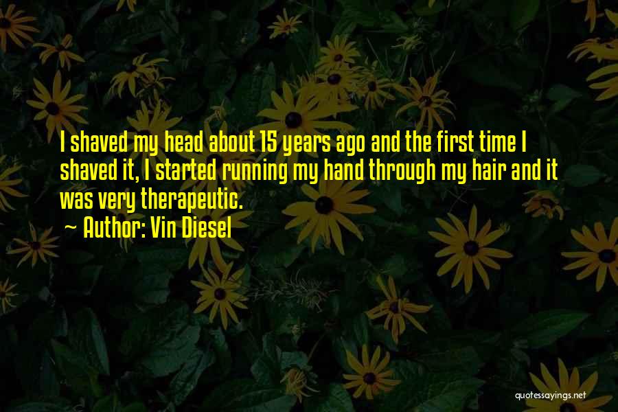 Vin Diesel Quotes: I Shaved My Head About 15 Years Ago And The First Time I Shaved It, I Started Running My Hand