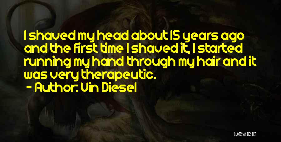 Vin Diesel Quotes: I Shaved My Head About 15 Years Ago And The First Time I Shaved It, I Started Running My Hand