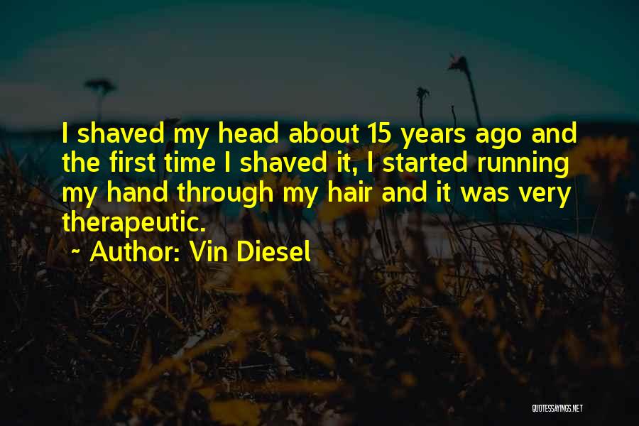 Vin Diesel Quotes: I Shaved My Head About 15 Years Ago And The First Time I Shaved It, I Started Running My Hand