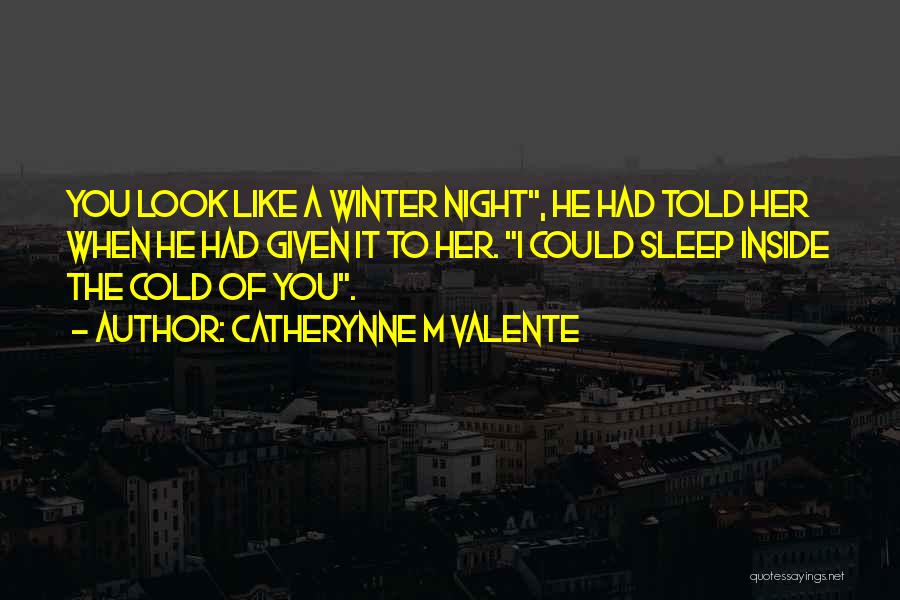 Catherynne M Valente Quotes: You Look Like A Winter Night, He Had Told Her When He Had Given It To Her. I Could Sleep
