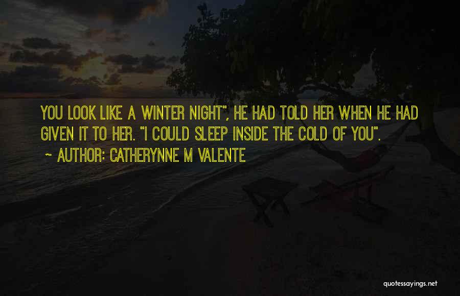 Catherynne M Valente Quotes: You Look Like A Winter Night, He Had Told Her When He Had Given It To Her. I Could Sleep