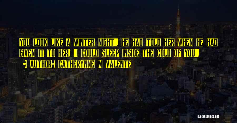Catherynne M Valente Quotes: You Look Like A Winter Night, He Had Told Her When He Had Given It To Her. I Could Sleep