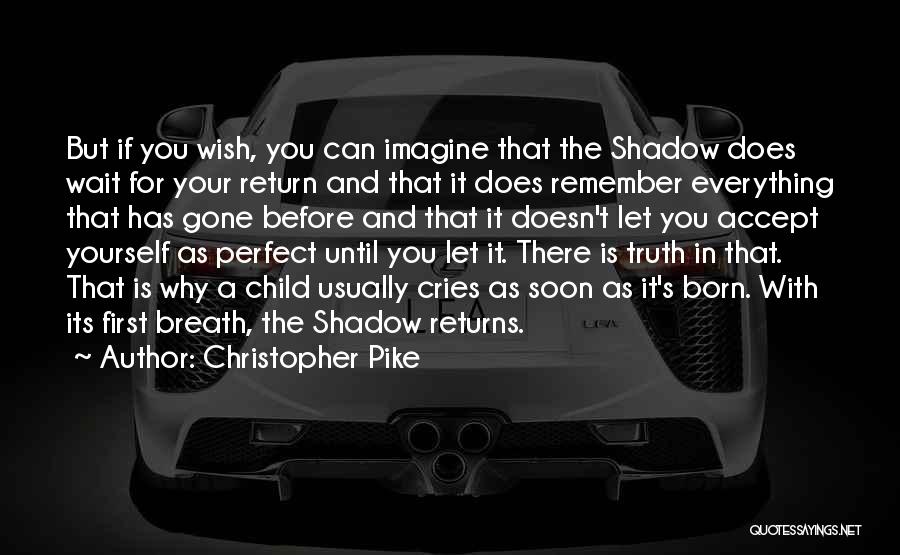 Christopher Pike Quotes: But If You Wish, You Can Imagine That The Shadow Does Wait For Your Return And That It Does Remember