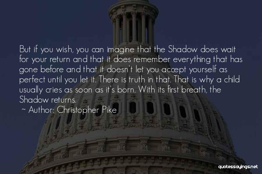 Christopher Pike Quotes: But If You Wish, You Can Imagine That The Shadow Does Wait For Your Return And That It Does Remember