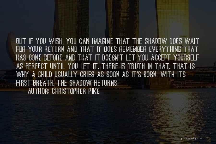 Christopher Pike Quotes: But If You Wish, You Can Imagine That The Shadow Does Wait For Your Return And That It Does Remember