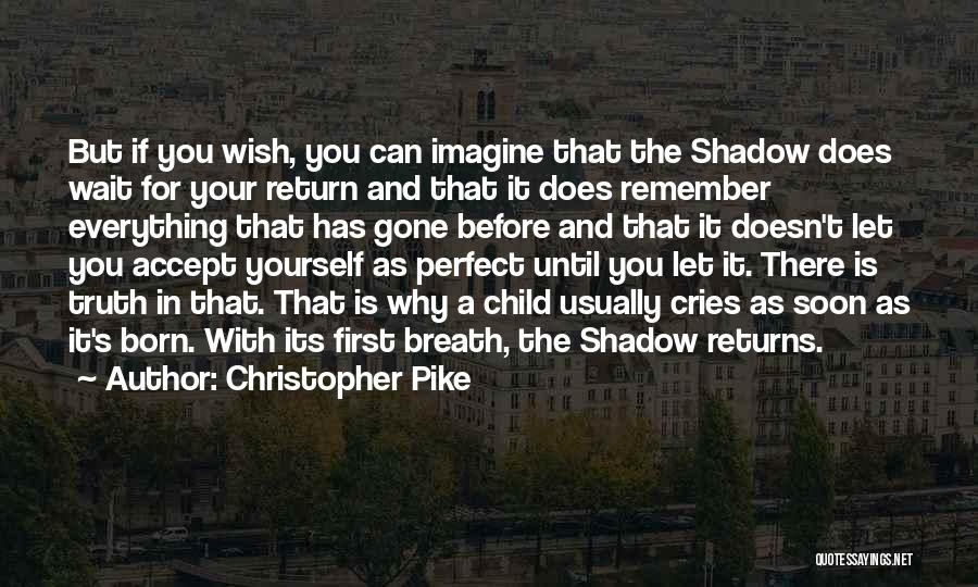 Christopher Pike Quotes: But If You Wish, You Can Imagine That The Shadow Does Wait For Your Return And That It Does Remember