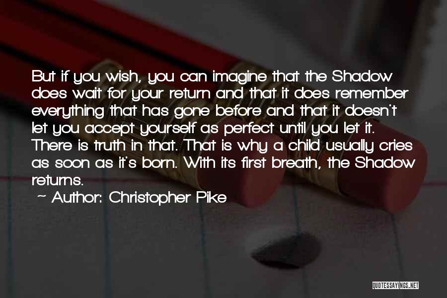 Christopher Pike Quotes: But If You Wish, You Can Imagine That The Shadow Does Wait For Your Return And That It Does Remember