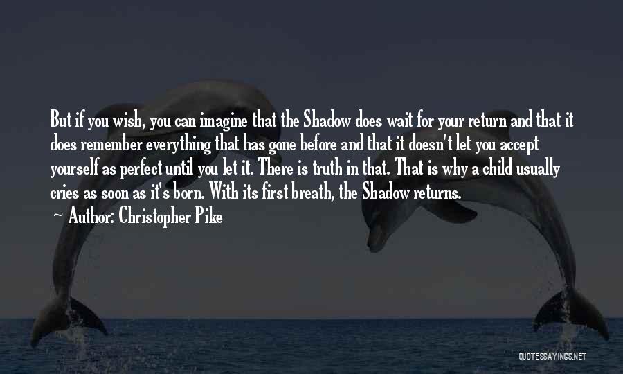 Christopher Pike Quotes: But If You Wish, You Can Imagine That The Shadow Does Wait For Your Return And That It Does Remember