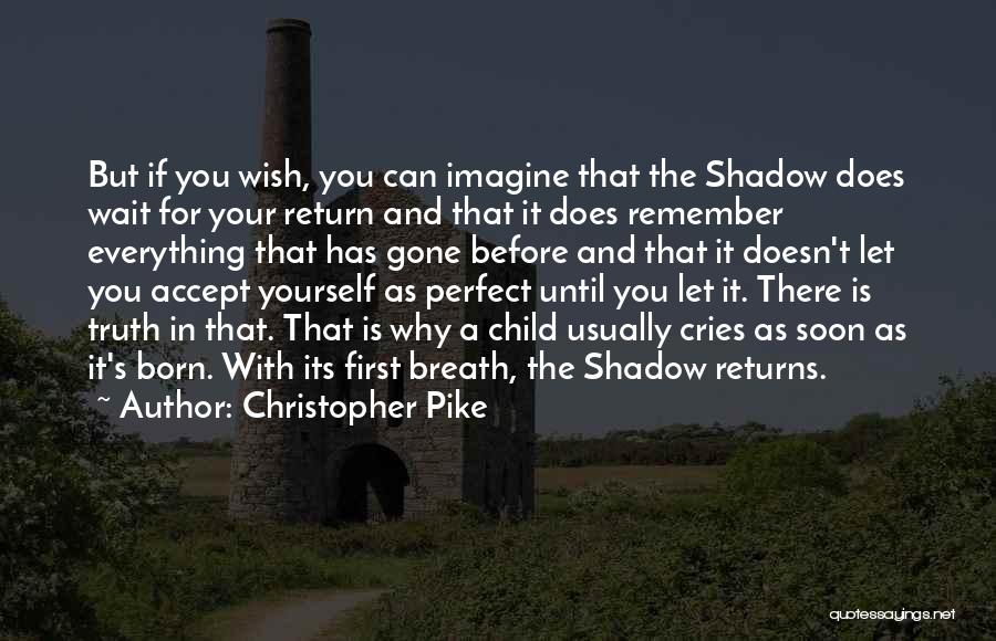 Christopher Pike Quotes: But If You Wish, You Can Imagine That The Shadow Does Wait For Your Return And That It Does Remember